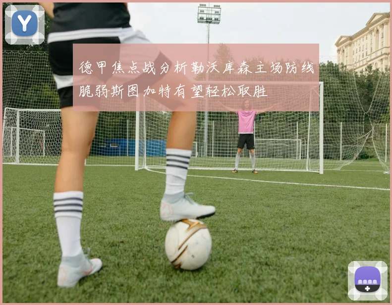 德甲焦点战分析勒沃库森主场防线脆弱斯图加特有望轻松取胜