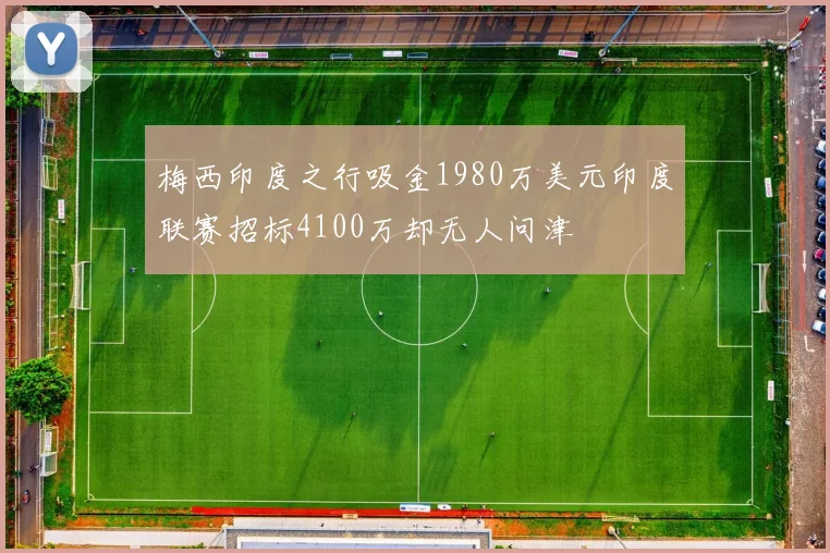 梅西印度之行吸金1980万美元印度联赛招标4100万却无人问津